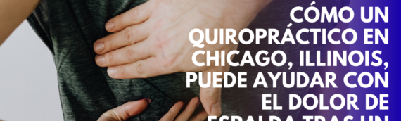 Cómo un quiropráctico en Chicago, Illinois, puede ayudar con el dolor de espalda tras un accidente de auto