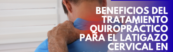 Beneficios del Tratamiento Quiropráctico para el Latigazo Cervical en Chicago, Illinois
