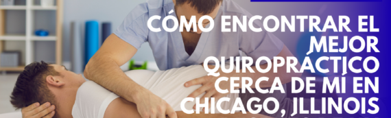 Cómo encontrar el mejor quiropráctico cerca de mí en Chicago, Illinois después de un accidente de carro