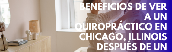 Beneficios de ver a un quiropráctico en Chicago, Illinois después de un accidente de auto