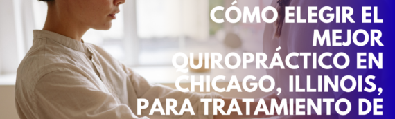 Cómo elegir el mejor quiropráctico en Chicago, Illinois, para tratamiento de lesiones por choque