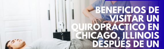 Beneficios de visitar un quiropráctico en Chicago, Illinois después de un accidente automovilístico