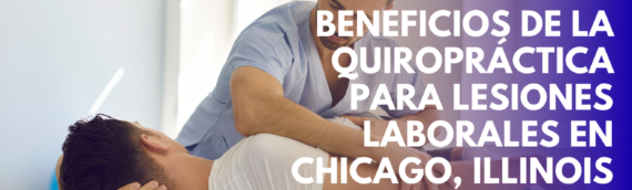 Beneficios de la Quiropráctica para Lesiones Laborales en Chicago, Illinois
