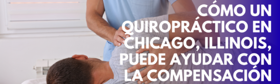 Cómo un quiropráctico en Chicago, Illinois, puede ayudar con la compensación laboral