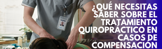 ¿Qué necesitas saber sobre el tratamiento quiropráctico en casos de compensación laboral en Chicago, Illinois?