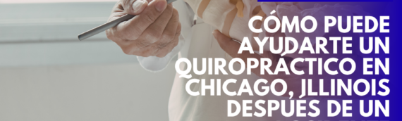Cómo puede ayudarte un quiropráctico en Chicago, Illinois después de un accidente laboral