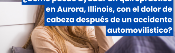 ¿Cómo puede ayudar un quiropráctico en Aurora, Illinois, con el dolor de cabeza después de un accidente automovilístico?