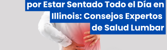 Cómo Aliviar el Dolor de Espalda Baja por Estar Sentado Todo el Día en Illinois: Consejos Expertos de Salud Lumbar