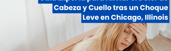 Guía Experta para Aliviar el Dolor de Cabeza y Cuello tras un Choque Leve en Chicago, Illinois