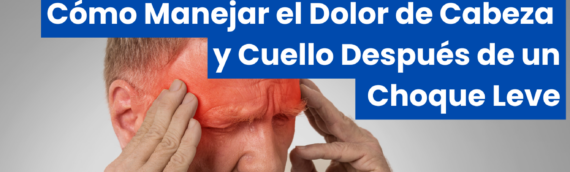 Guía Experta de Médicos en Illinois: Cómo Manejar el Dolor de Cabeza y Cuello Después de un Choque Leve