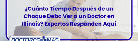 ¿Cuánto Tiempo Después de un Choque Debo Ver a un Doctor en Illinois? Expertos Responden Aquí