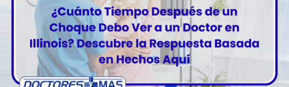 ¿Cuánto Tiempo Después de un Choque Debo Ver a un Doctor en Illinois? Descubre la Respuesta Basada en Hechos Aquí