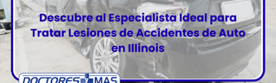 Descubre al Especialista Ideal para Tratar Lesiones de Accidentes de Auto en Illinois
