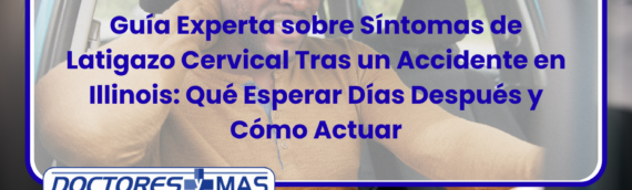 Guía Experta sobre Síntomas de Latigazo Cervical Tras un Accidente en Illinois: Qué Esperar Días Después y Cómo Actuar