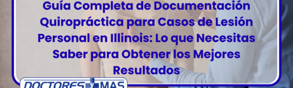Guía Completa de Documentación Quiropráctica para Casos de Lesión Personal en Illinois: Lo que Necesitas Saber para Obtener los Mejores Resultados