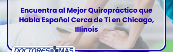 Encuentra al Mejor Quiropráctico que Habla Español Cerca de Ti en Chicago, Illinois