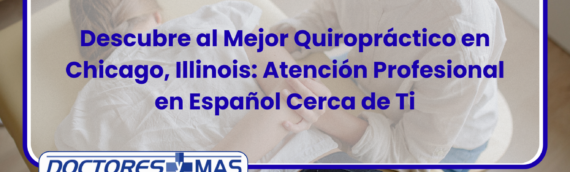 Descubre al Mejor Quiropráctico en Chicago, Illinois: Atención Profesional en Español Cerca de Ti
