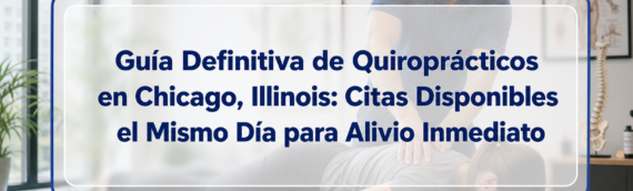 Guía Definitiva de Quiroprácticos en Chicago, Illinois: Citas Disponibles el Mismo Día para Alivio Inmediato