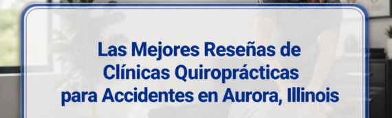 Las Mejores Reseñas de Clínicas Quiroprácticas para Accidentes en Aurora, Illinois